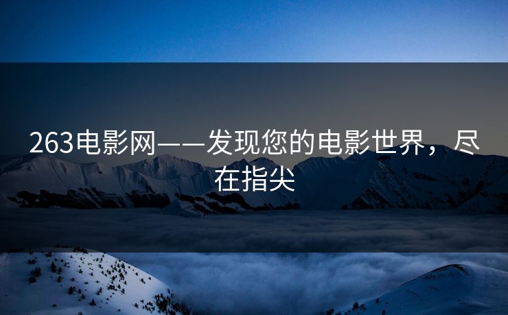263电影网——发现您的电影世界，尽在指尖
