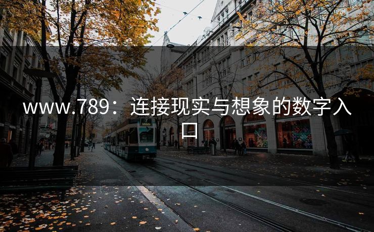 www.789：连接现实与想象的数字入口