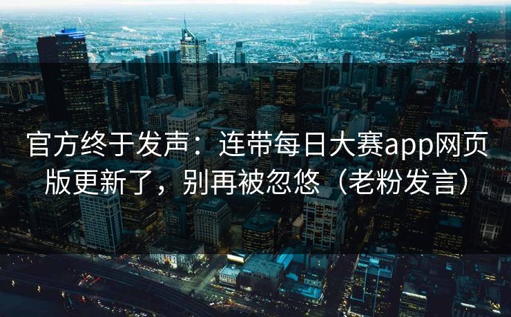 官方终于发声：连带每日大赛app网页版更新了，别再被忽悠（老粉发言）